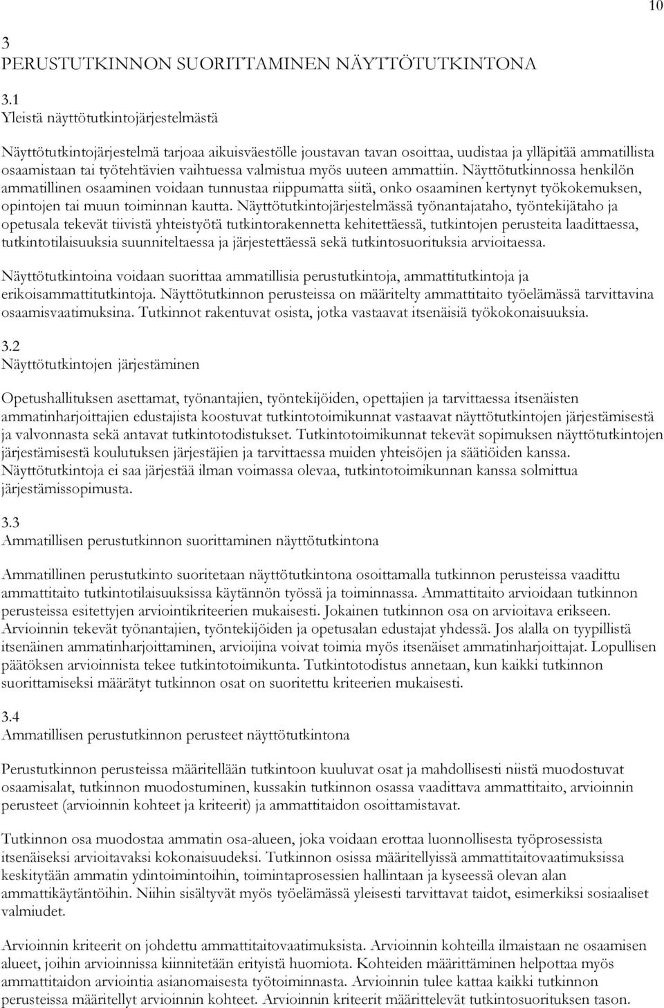 myös uuteen ammattiin. Näyttötutkinnossa henkilön ammatillinen osaaminen voidaan tunnustaa riippumatta siitä, onko osaaminen kertynyt työkokemuksen, opintojen tai muun toiminnan kautta.