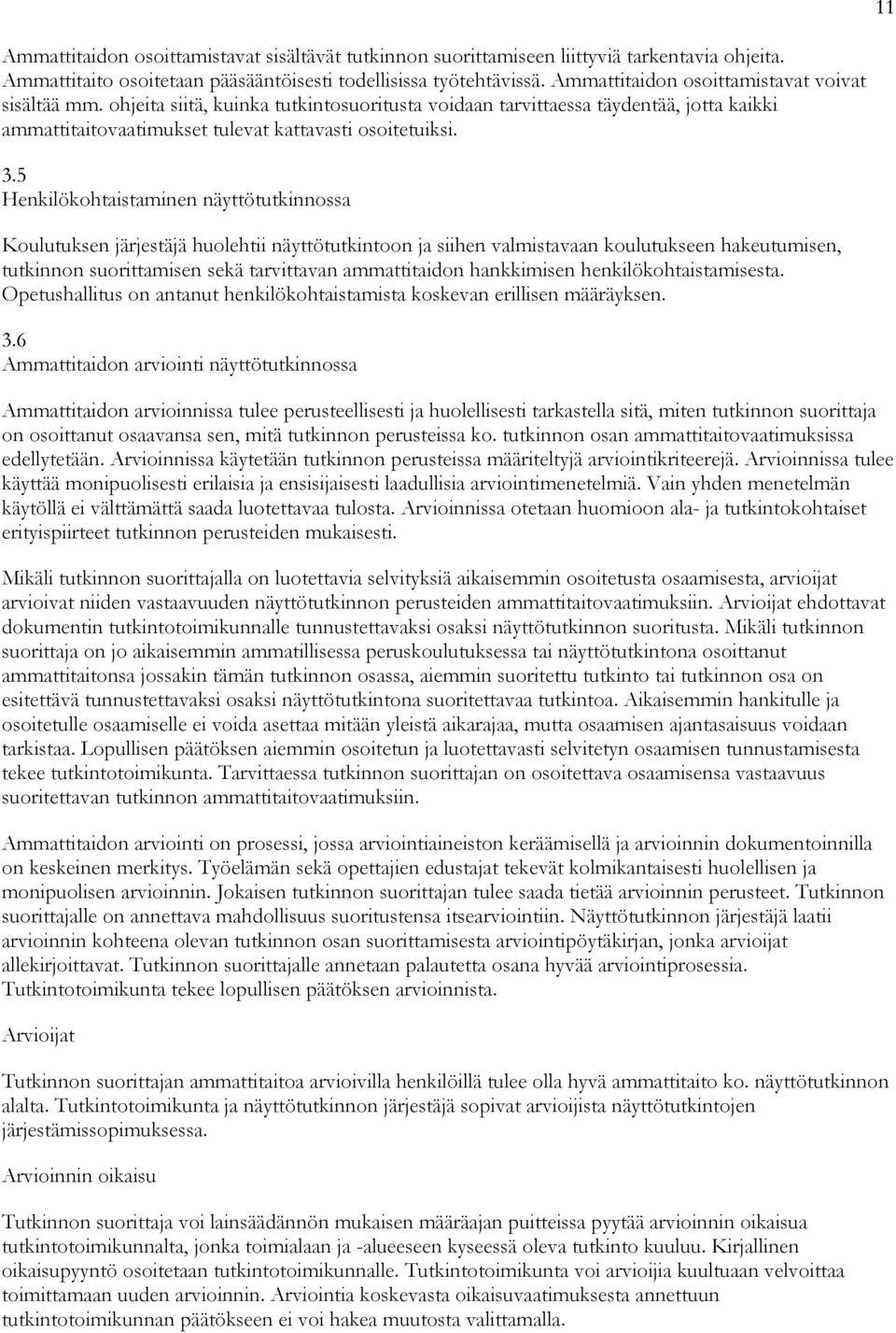 5 Henkilökohtaistaminen näyttötutkinnossa Koulutuksen järjestäjä huolehtii näyttötutkintoon ja siihen valmistavaan koulutukseen hakeutumisen, tutkinnon suorittamisen sekä tarvittavan ammattitaidon