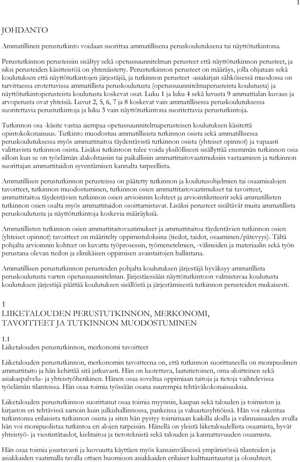 Perustutkinnon perusteet on määräys, jolla ohjataan sekä koulutuksen että näyttötutkintojen järjestäjiä, ja tutkinnon perusteet -asiakirjan sähköisessä muodossa on tarvittaessa erotettavissa