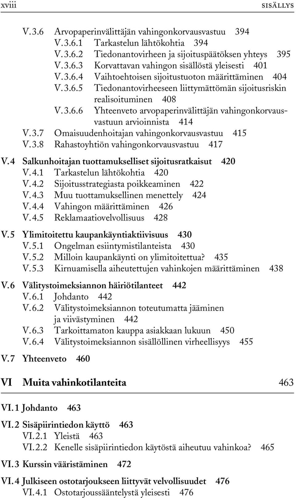 3.7 Omaisuudenhoitajan vahingonkorvausvastuu 415 V.3.8 Rahastoyhtiön vahingonkorvausvastuu 417 V.4 Salkunhoitajan tuottamukselliset sijoitusratkaisut 420 V.4.1 Tarkastelun lähtökohtia 420 V.4.2 Sijoitusstrategiasta poikkeaminen 422 V.