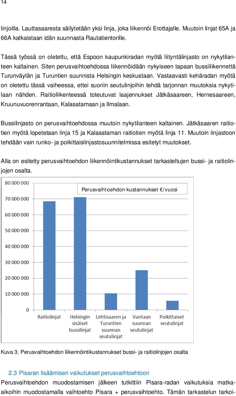 Siten perusvaihtoehdossa liikennöidään nykyiseen tapaan bussiliikennettä Turunväylän ja Turuntien suunnista Helsingin keskustaan.