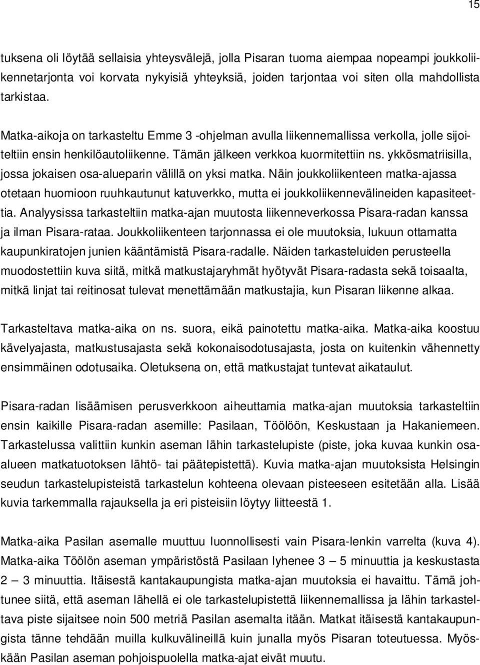 ykkösmatriisilla, jossa jokaisen osa-alueparin välillä on yksi matka. Näin joukkoliikenteen matka-ajassa otetaan huomioon ruuhkautunut katuverkko, mutta ei joukkoliikennevälineiden kapasiteettia.