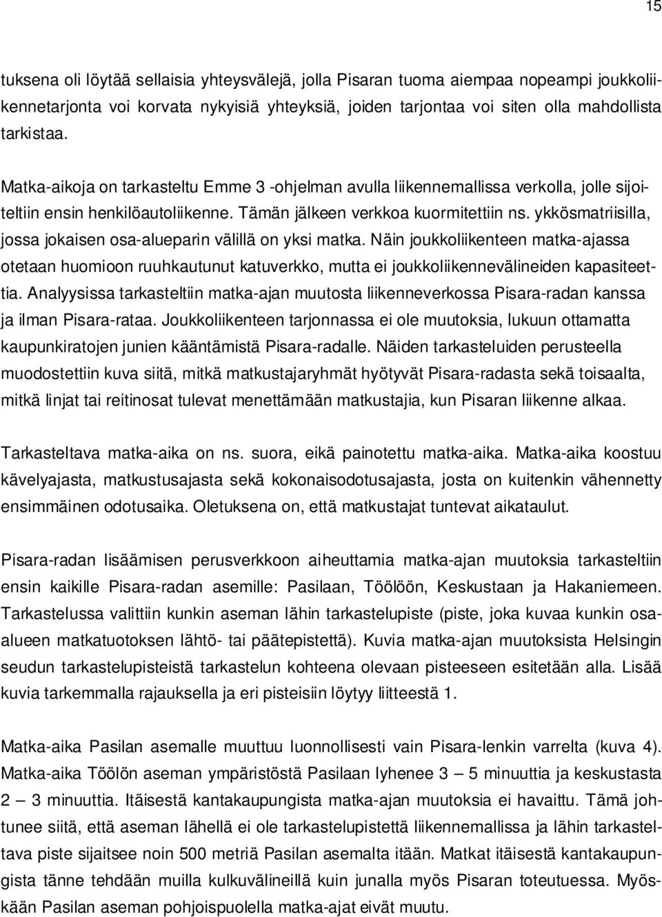 ykkösmatriisilla, jossa jokaisen osa-alueparin välillä on yksi matka. Näin joukkoliikenteen matka-ajassa otetaan huomioon ruuhkautunut katuverkko, mutta ei joukkoliikennevälineiden kapasiteettia.