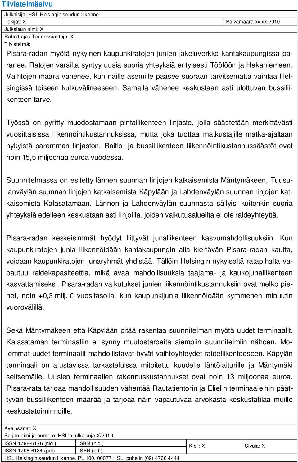 Vaihtojen määrä vähenee, kun näille asemille pääsee suoraan tarvitsematta vaihtaa Helsingissä toiseen kulkuvälineeseen. Samalla vähenee keskustaan asti ulottuvan bussiliikenteen tarve.