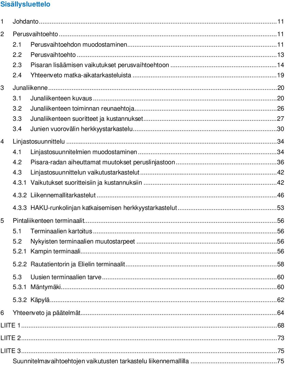 4 Junien vuorovälin herkkyystarkastelu... 30 4 Linjastosuunnittelu... 34 4.1 Linjastosuunnitelmien muodostaminen... 34 4.2 Pisara-radan aiheuttamat muutokset peruslinjastoon... 36 4.