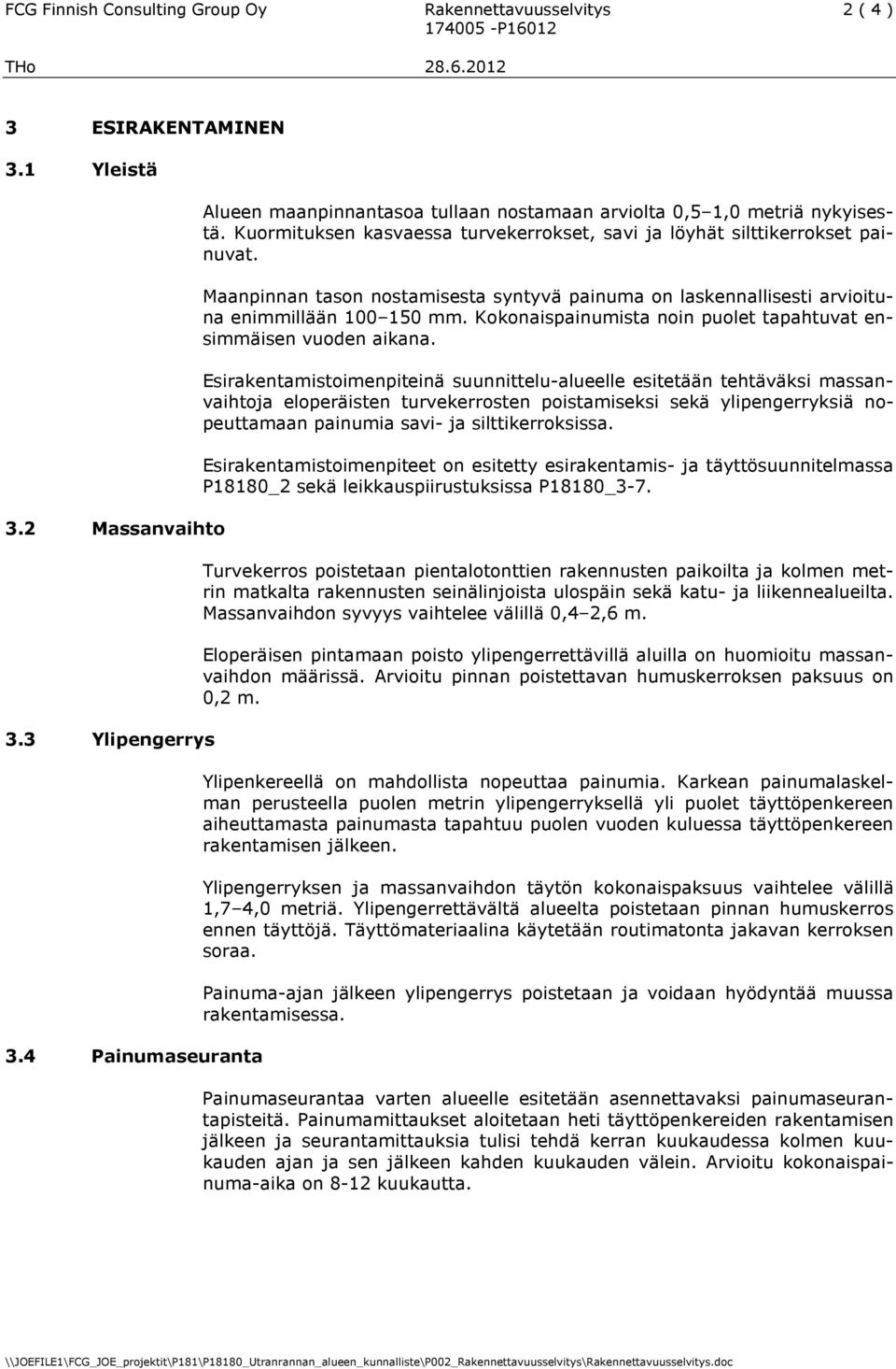 Maanpinnan tason nostamisesta syntyvä painuma on laskennallisesti arvioituna enimmillään 100 150 mm. Kokonaispainumista noin puolet tapahtuvat ensimmäisen vuoden aikana.