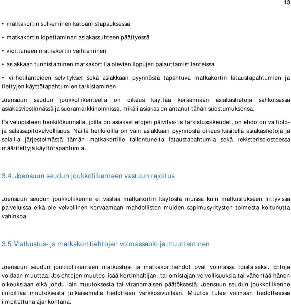 Joensuun seudun joukkoliikenteellä on oikeus käyttää keräämiään asiakastietoja sähköisessä asiakasviestinnässä ja suoramarkkinoinnissa, mikäli asiakas on antanut tähän suostumuksensa.