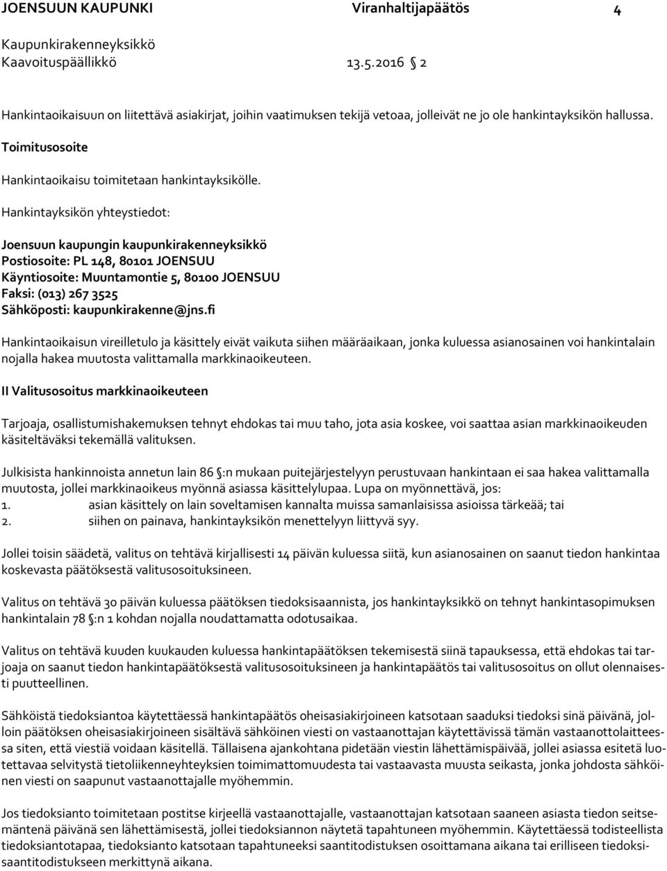 Hankintayksikön yhteystiedot: Joensuun kaupungin kaupunkirakenneyksikkö Postiosoite: PL 148, 80101 JOENSUU Käyntiosoite: Muuntamontie 5, 80100 JOENSUU Faksi: (013) 267 3525 Sähköposti: