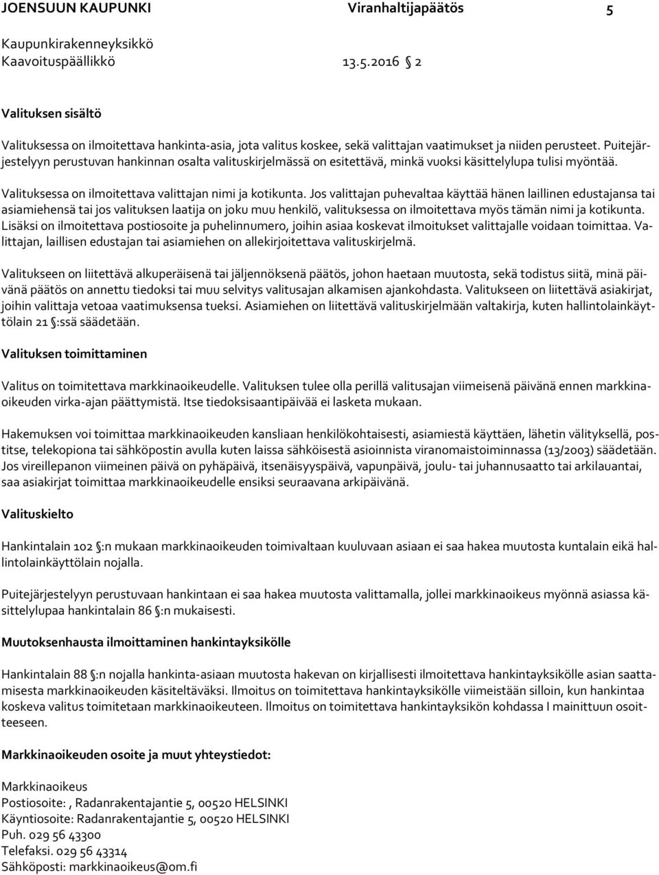 Jos valittajan puhevaltaa käyttää hänen laillinen edustajansa tai asia mie hen sä tai jos valituksen laatija on joku muu henkilö, valituksessa on ilmoitettava myös tämän nimi ja kotikunta.