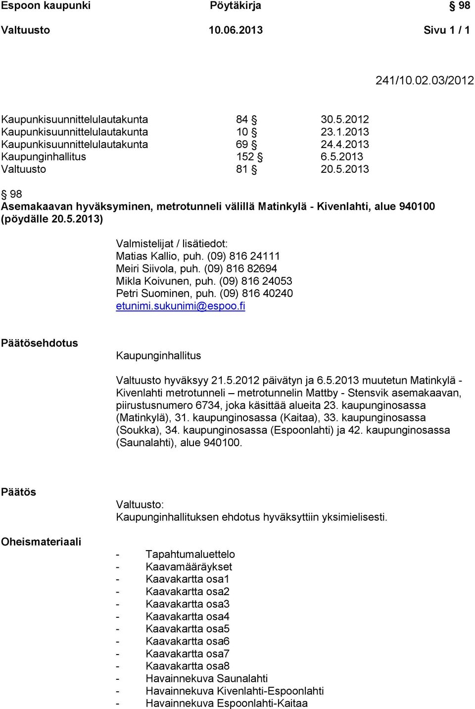 (09) 816 24111 Meiri Siivola, puh. (09) 816 82694 Mikla Koivunen, puh. (09) 816 24053 Petri Suominen, puh. (09) 816 40240 etunimi.sukunimi@espoo.