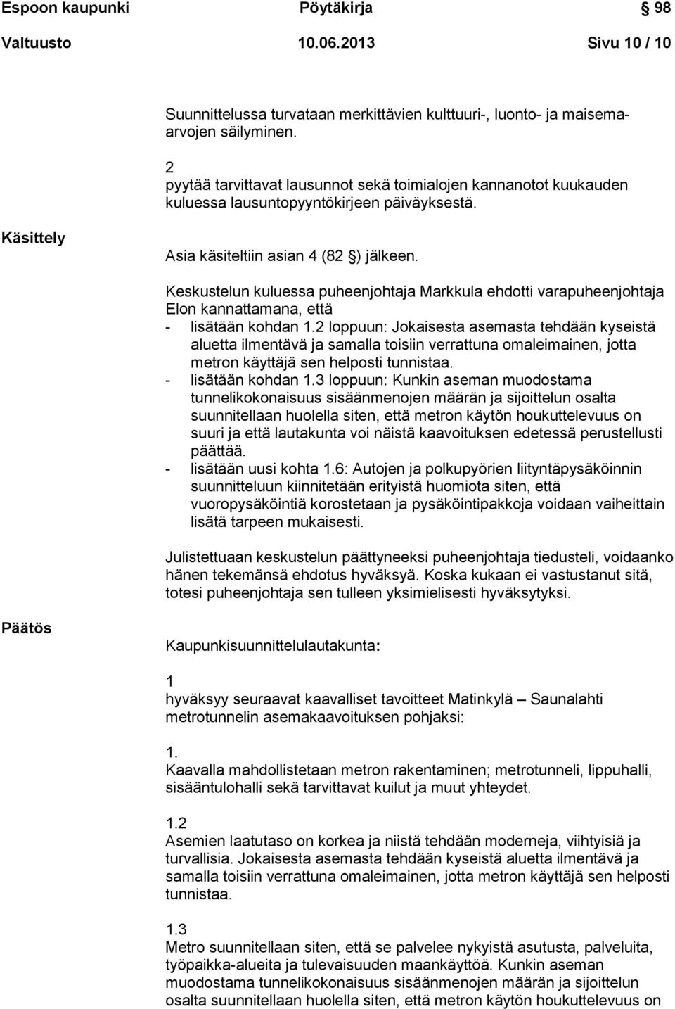 Keskustelun kuluessa puheenjohtaja Markkula ehdotti varapuheenjohtaja Elon kannattamana, että - lisätään kohdan 1.
