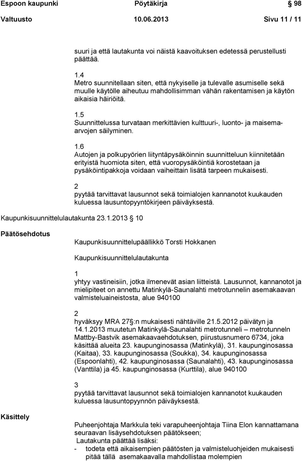 6 Autojen ja polkupyörien liityntäpysäköinnin suunnitteluun kiinnitetään erityistä huomiota siten, että vuoropysäköintiä korostetaan ja pysäköintipakkoja voidaan vaiheittain lisätä tarpeen mukaisesti.