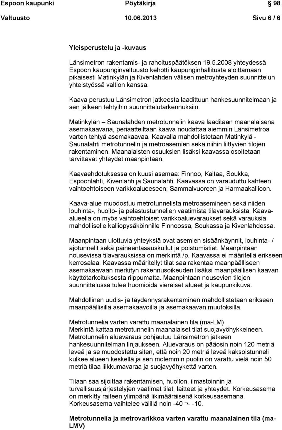 Kaava perustuu Länsimetron jatkeesta laadittuun hankesuunnitelmaan ja sen jälkeen tehtyihin suunnittelutarkennuksiin.