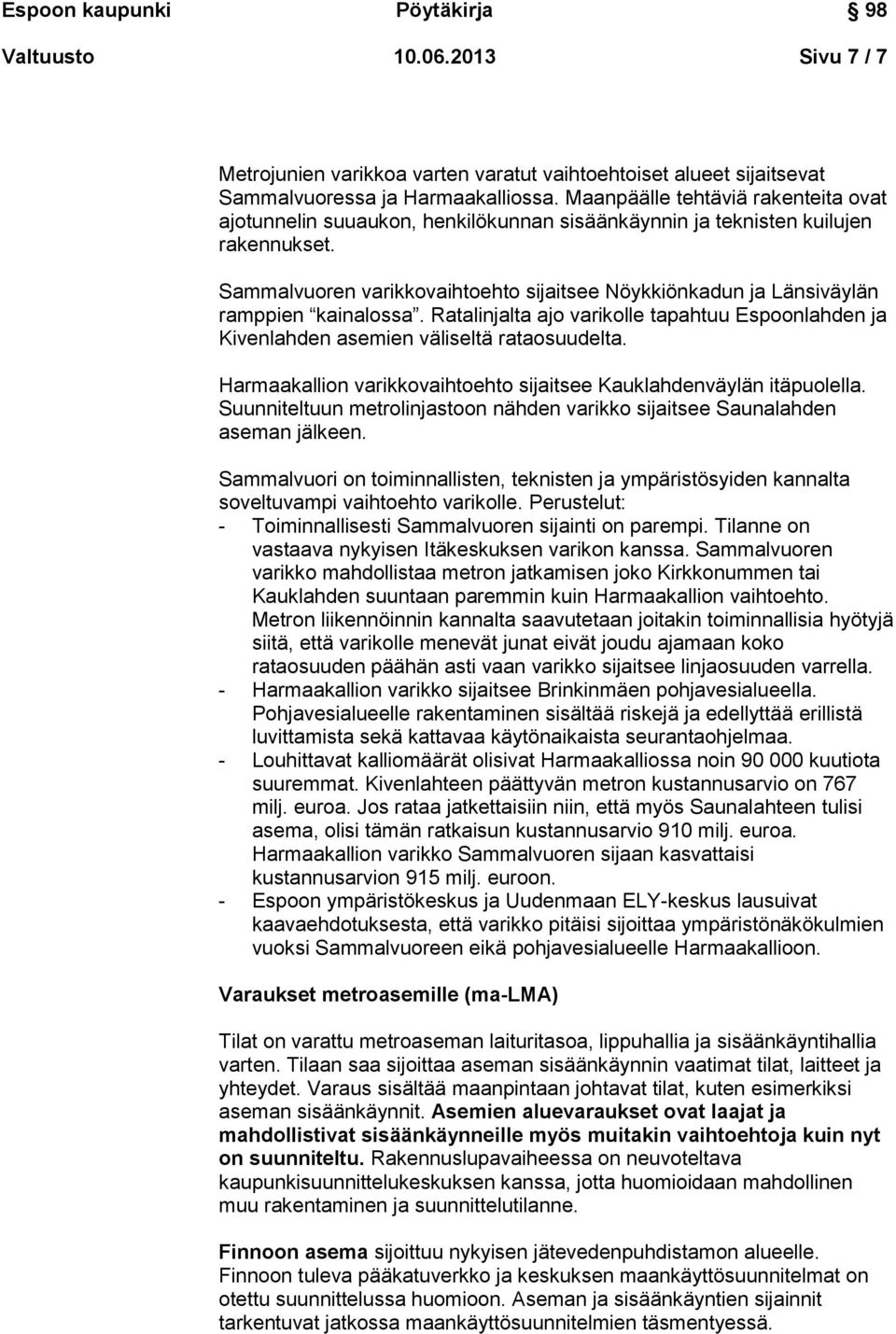 Sammalvuoren varikkovaihtoehto sijaitsee Nöykkiönkadun ja Länsiväylän ramppien kainalossa. Ratalinjalta ajo varikolle tapahtuu Espoonlahden ja Kivenlahden asemien väliseltä rataosuudelta.