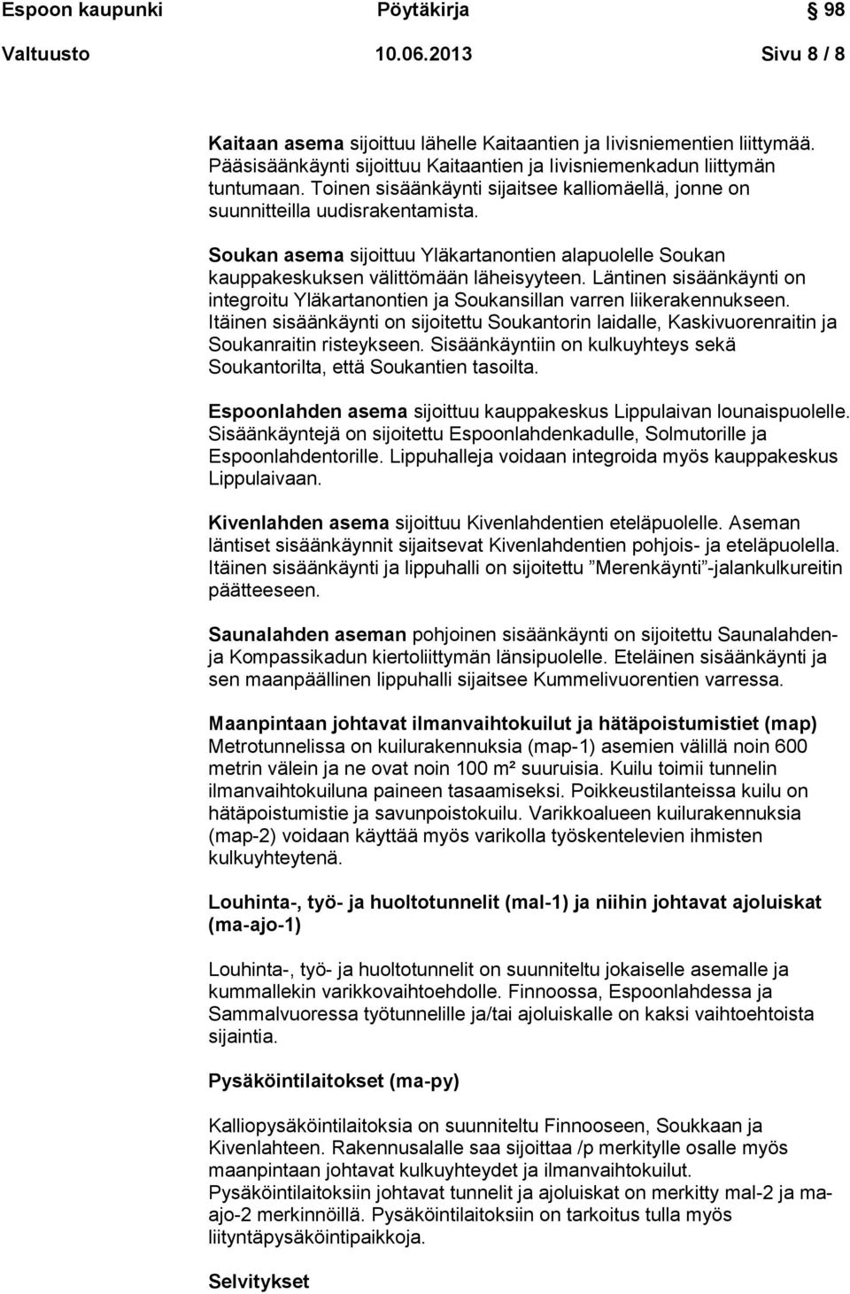 Läntinen sisäänkäynti on integroitu Yläkartanontien ja Soukansillan varren liikerakennukseen. Itäinen sisäänkäynti on sijoitettu Soukantorin laidalle, Kaskivuorenraitin ja Soukanraitin risteykseen.