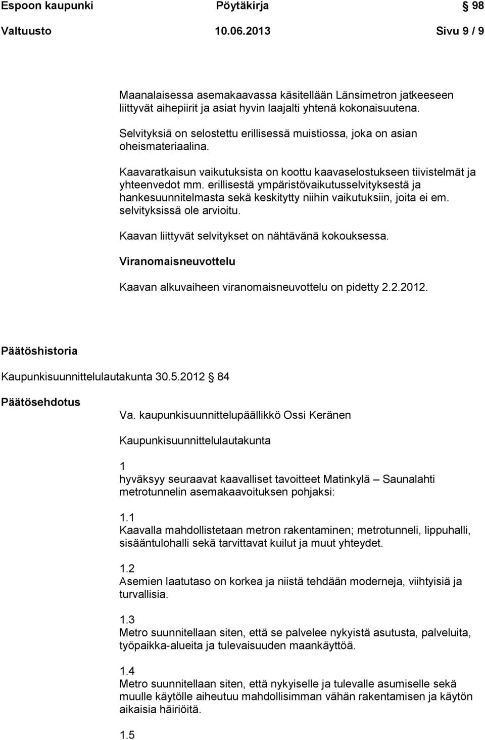 erillisestä ympäristövaikutusselvityksestä ja hankesuunnitelmasta sekä keskitytty niihin vaikutuksiin, joita ei em. selvityksissä ole arvioitu. Kaavan liittyvät selvitykset on nähtävänä kokouksessa.