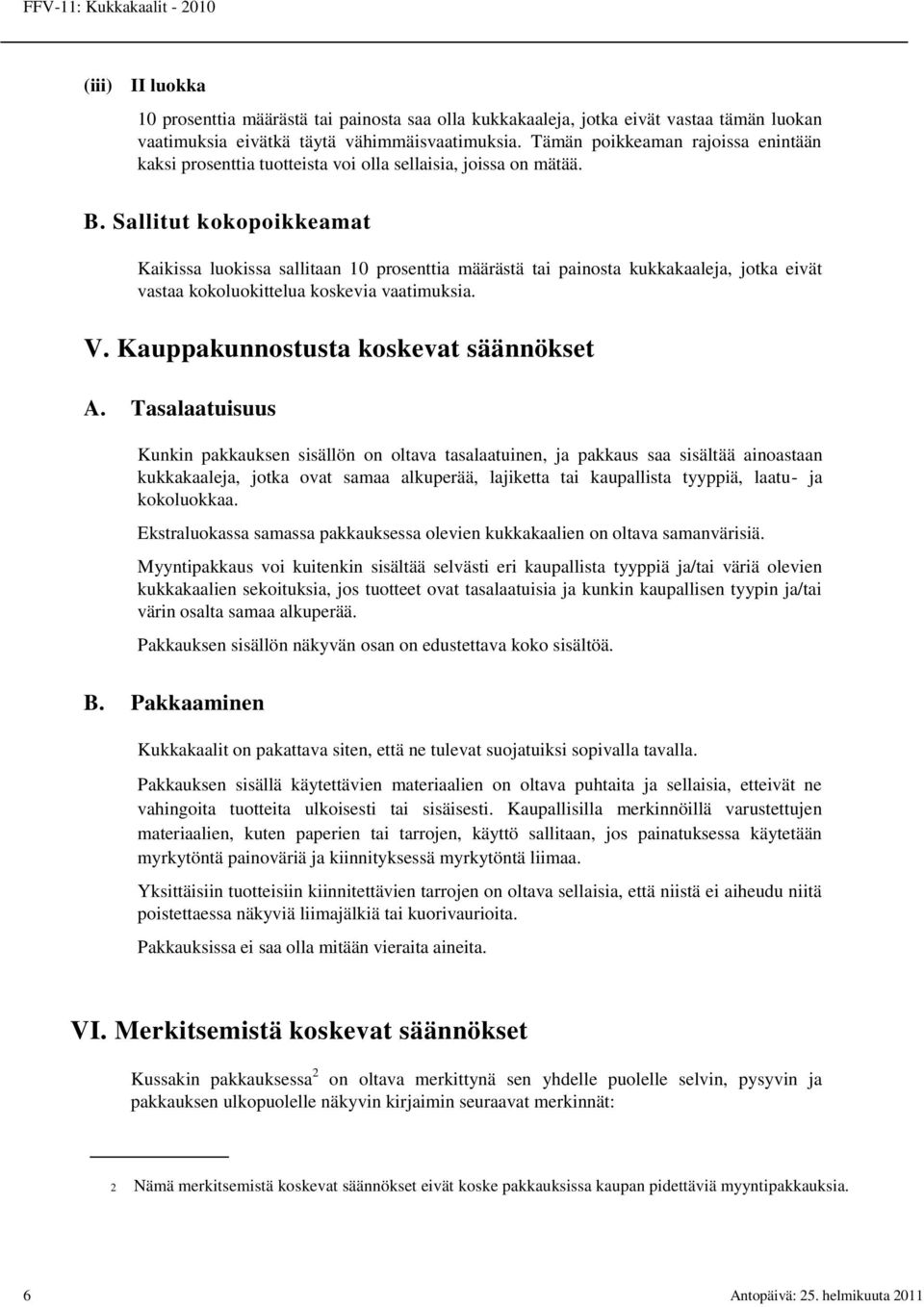 Sallitut kokopoikkeamat Kaikissa luokissa sallitaan 10 prosenttia määrästä tai painosta kukkakaaleja, jotka eivät vastaa kokoluokittelua koskevia vaatimuksia. V.