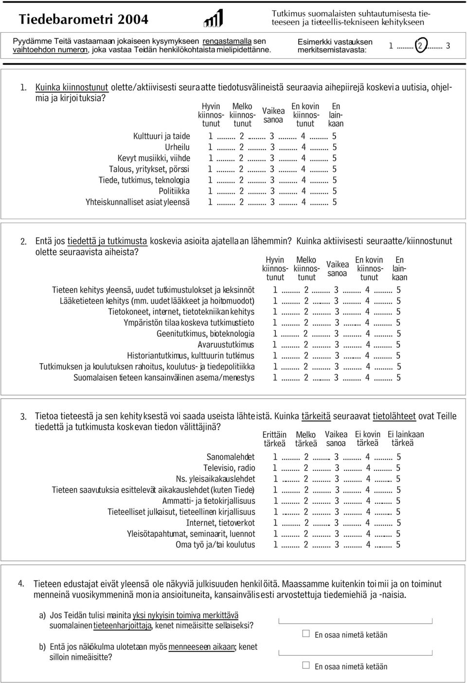 Kuinka kiinnostunut olette/aktiivisesti seuraatte tiedotusvälineistä seuraavia aihepiirejä koskevia uutisia, ohjelmia ja kirjoituksia?