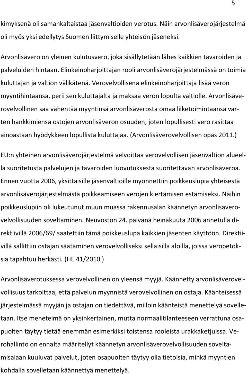 Elinkeinoharjoittajan rooli arvonlisäverojärjestelmässä on toimia kuluttajan ja valtion välikätenä.
