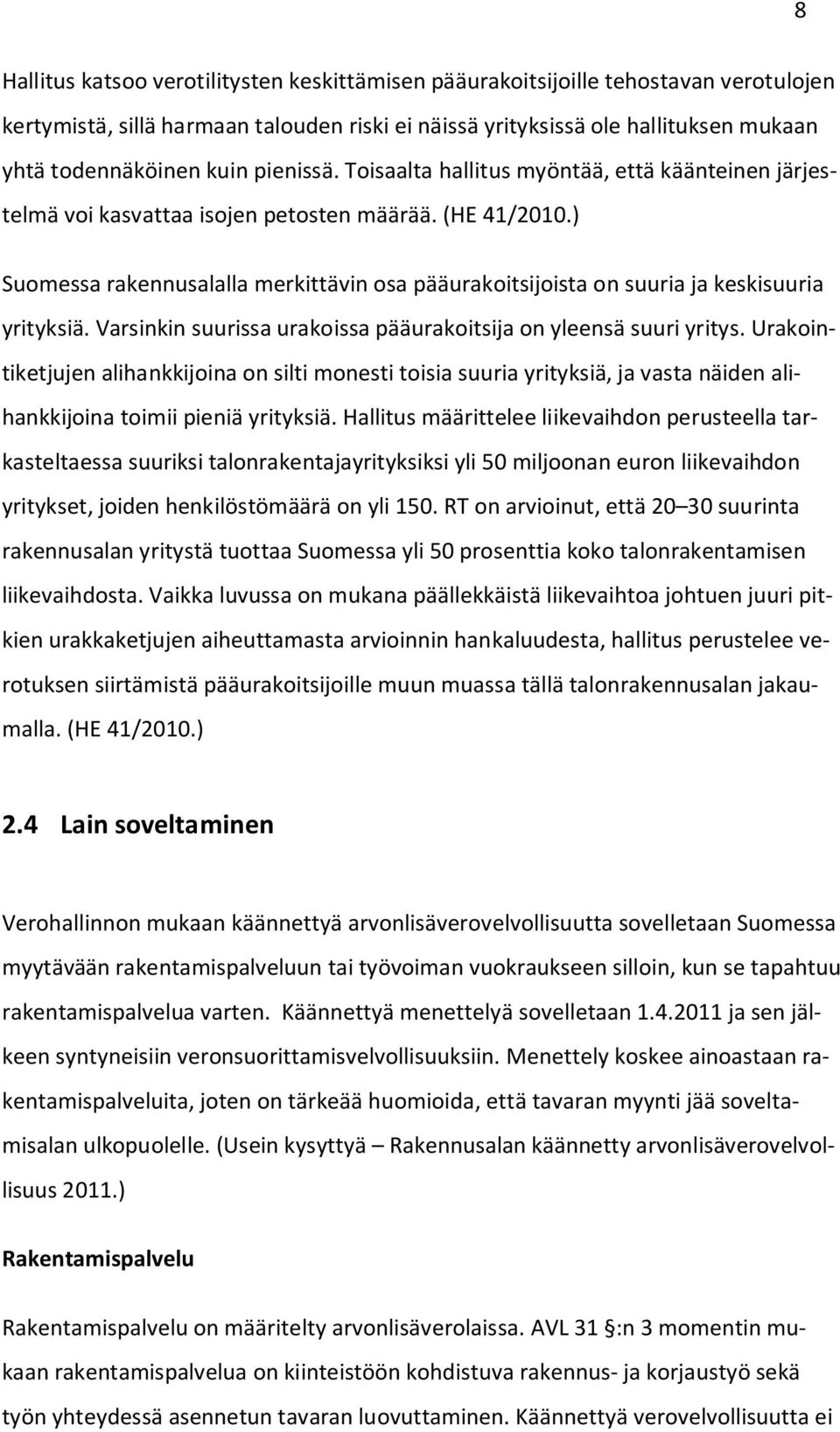 ) Suomessa rakennusalalla merkittävin osa pääurakoitsijoista on suuria ja keskisuuria yrityksiä. Varsinkin suurissa urakoissa pääurakoitsija on yleensä suuri yritys.
