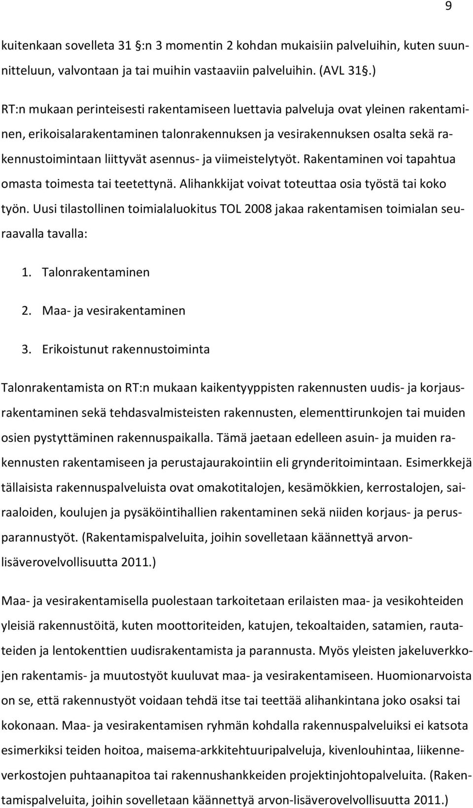 ja viimeistelytyöt. Rakentaminen voi tapahtua omasta toimesta tai teetettynä. Alihankkijat voivat toteuttaa osia työstä tai koko työn.