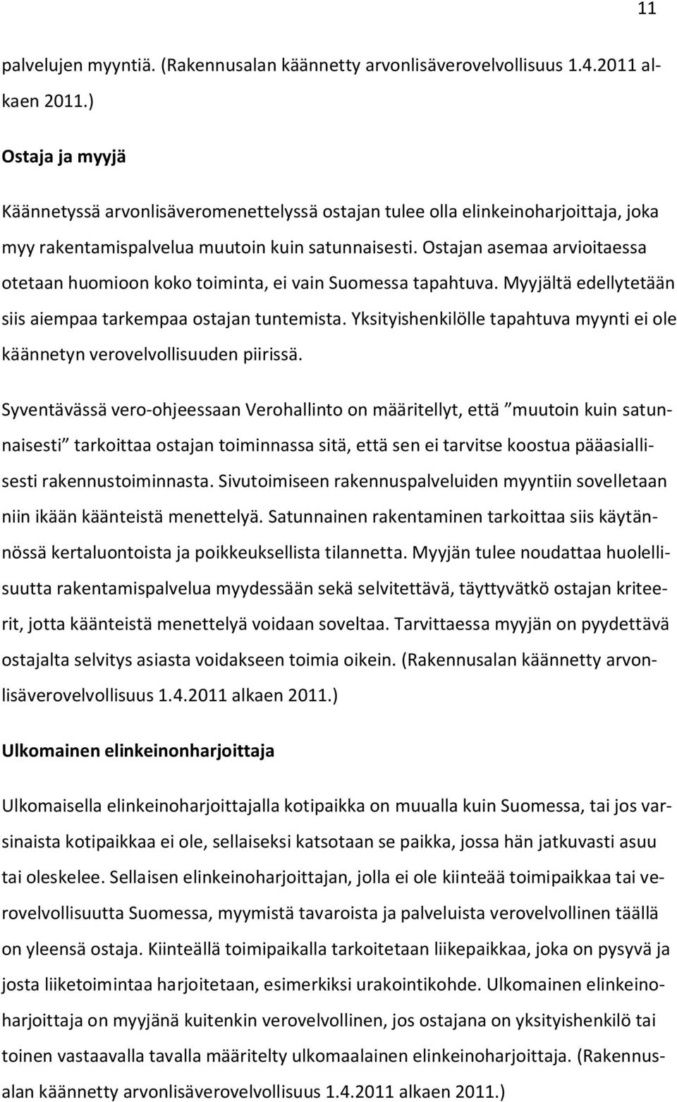 Ostajan asemaa arvioitaessa otetaan huomioon koko toiminta, ei vain Suomessa tapahtuva. Myyjältä edellytetään siis aiempaa tarkempaa ostajan tuntemista.
