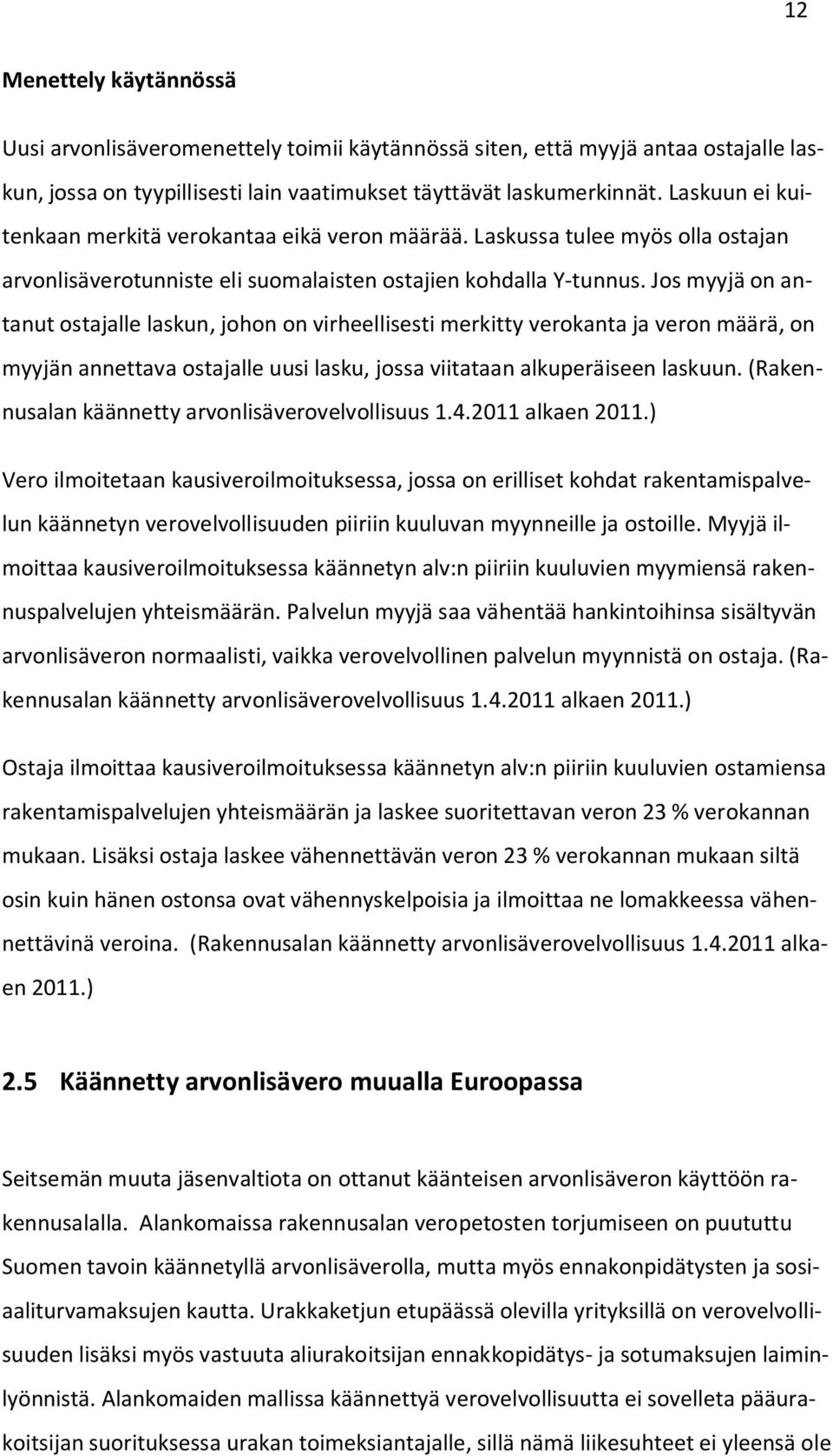 Jos myyjä on antanut ostajalle laskun, johon on virheellisesti merkitty verokanta ja veron määrä, on myyjän annettava ostajalle uusi lasku, jossa viitataan alkuperäiseen laskuun.