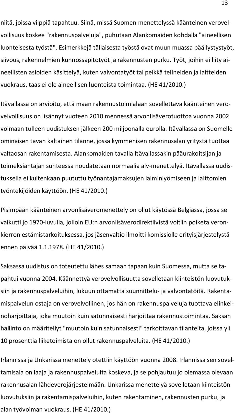 Työt, joihin ei liity aineellisten asioiden käsittelyä, kuten valvontatyöt tai pelkkä telineiden ja laitteiden vuokraus, taas ei ole aineellisen luonteista toimintaa. (HE 41/2010.