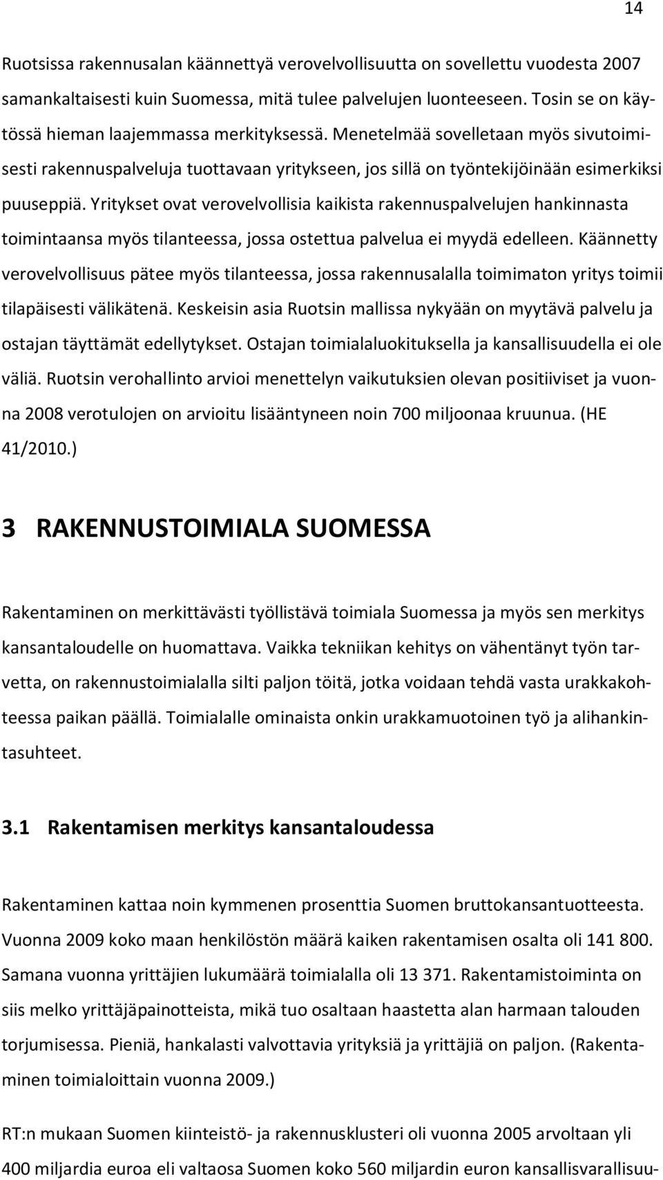 Yritykset ovat verovelvollisia kaikista rakennuspalvelujen hankinnasta toimintaansa myös tilanteessa, jossa ostettua palvelua ei myydä edelleen.