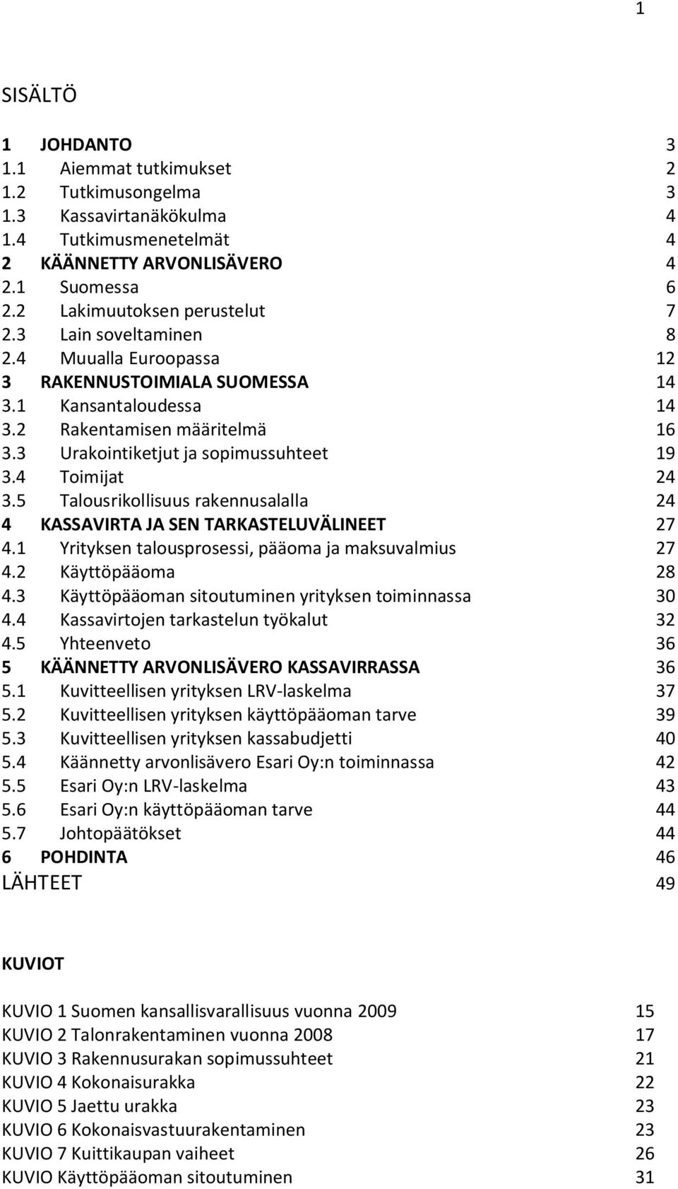 5 Talousrikollisuus rakennusalalla 24 4 KASSAVIRTA JA SEN TARKASTELUVÄLINEET 27 4.1 Yrityksen talousprosessi, pääoma ja maksuvalmius 27 4.2 Käyttöpääoma 28 4.