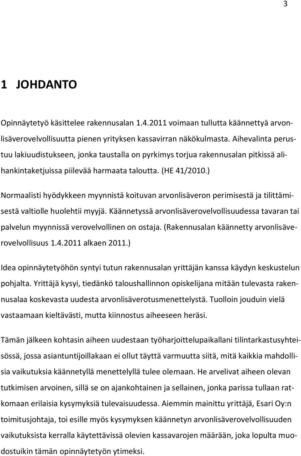 ) Normaalisti hyödykkeen myynnistä koituvan arvonlisäveron perimisestä ja tilittämisestä valtiolle huolehtii myyjä.