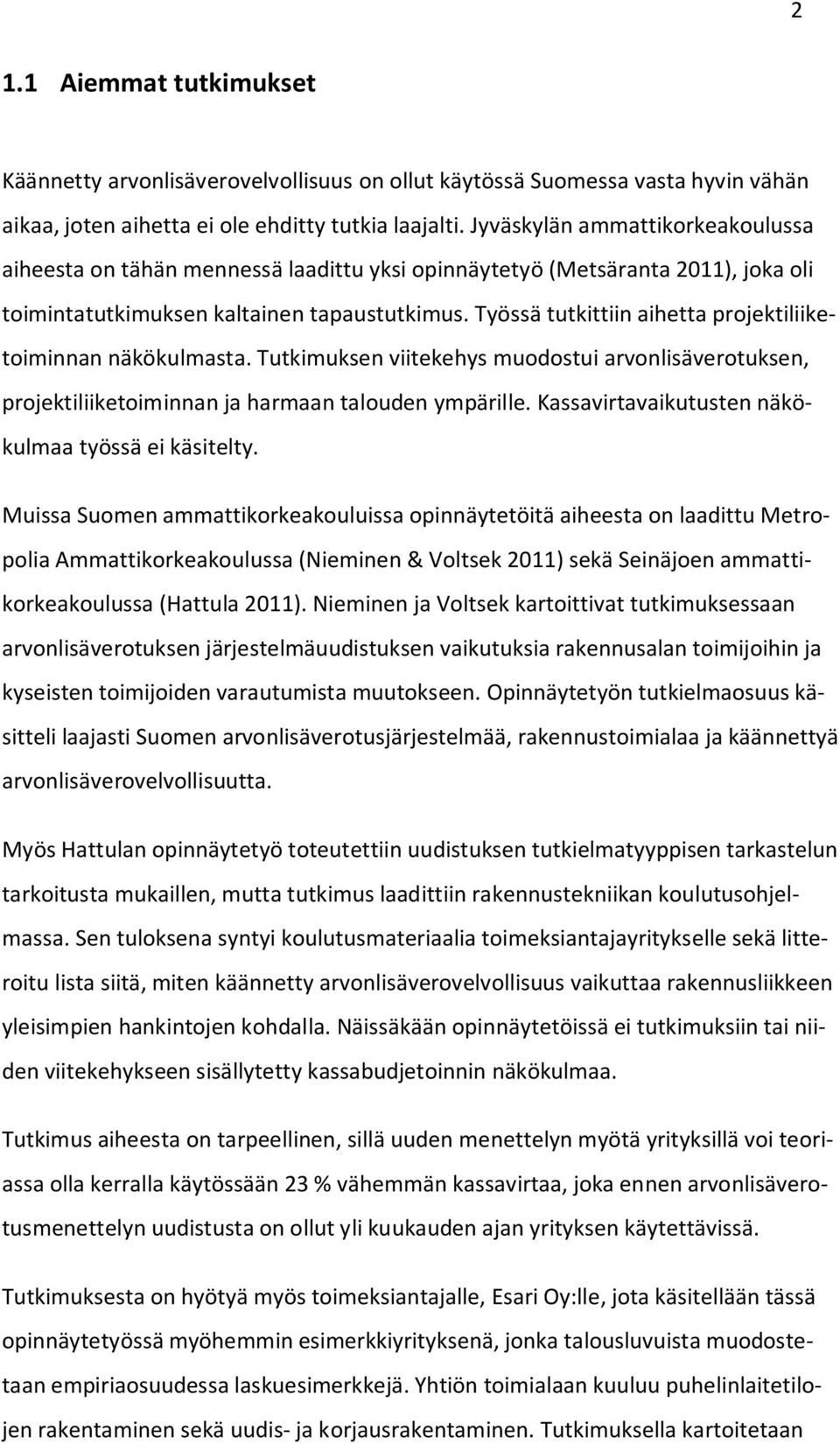 Työssä tutkittiin aihetta projektiliiketoiminnan näkökulmasta. Tutkimuksen viitekehys muodostui arvonlisäverotuksen, projektiliiketoiminnan ja harmaan talouden ympärille.