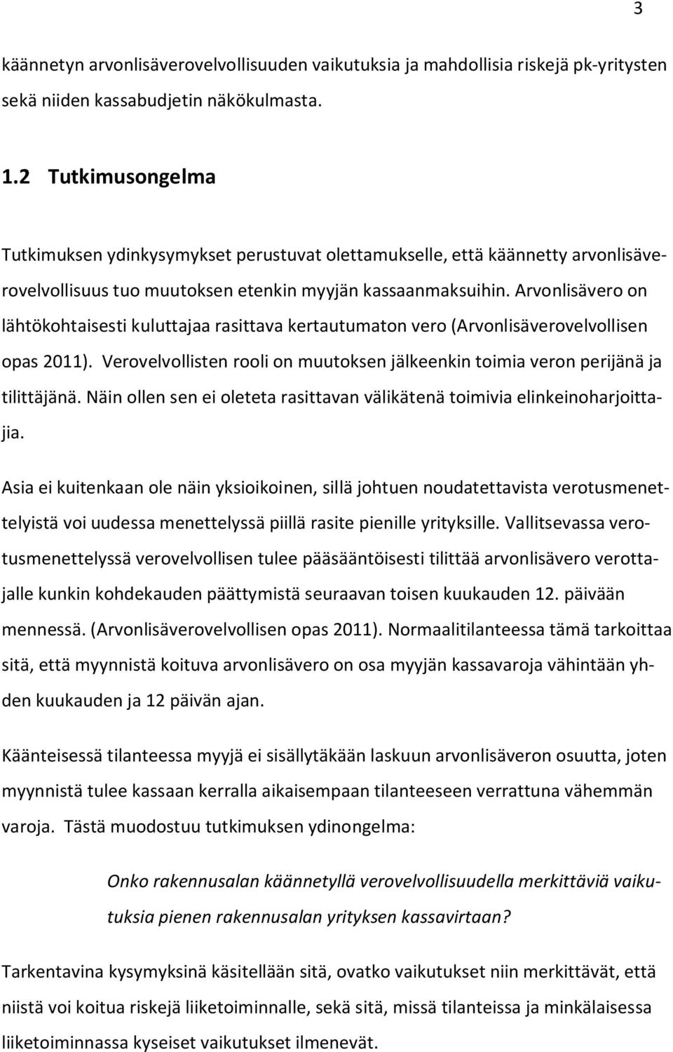 Arvonlisävero on lähtökohtaisesti kuluttajaa rasittava kertautumaton vero (Arvonlisäverovelvollisen opas 2011). Verovelvollisten rooli on muutoksen jälkeenkin toimia veron perijänä ja tilittäjänä.