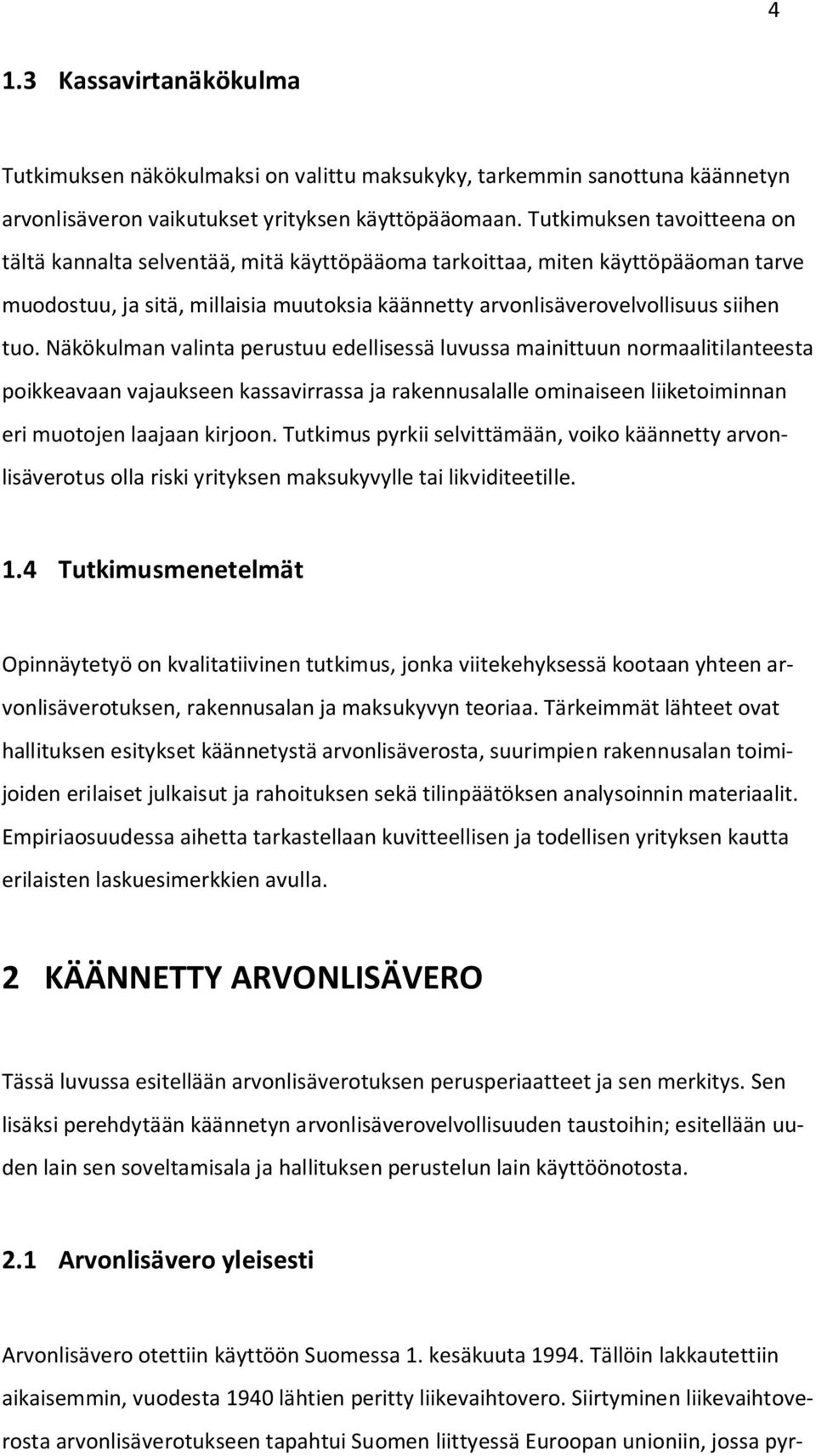 Näkökulman valinta perustuu edellisessä luvussa mainittuun normaalitilanteesta poikkeavaan vajaukseen kassavirrassa ja rakennusalalle ominaiseen liiketoiminnan eri muotojen laajaan kirjoon.
