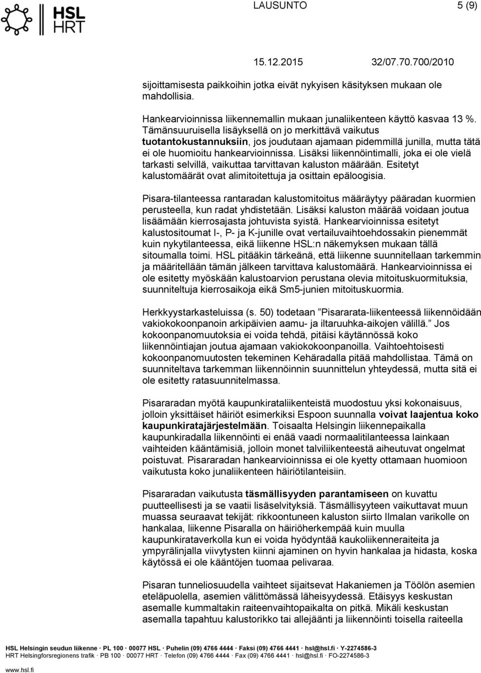 Lisäksi liikennöintimalli, joka ei ole vielä tarkasti selvillä, vaikuttaa tarvittavan kaluston määrään. Esitetyt kalustomäärät ovat alimitoitettuja ja osittain epäloogisia.