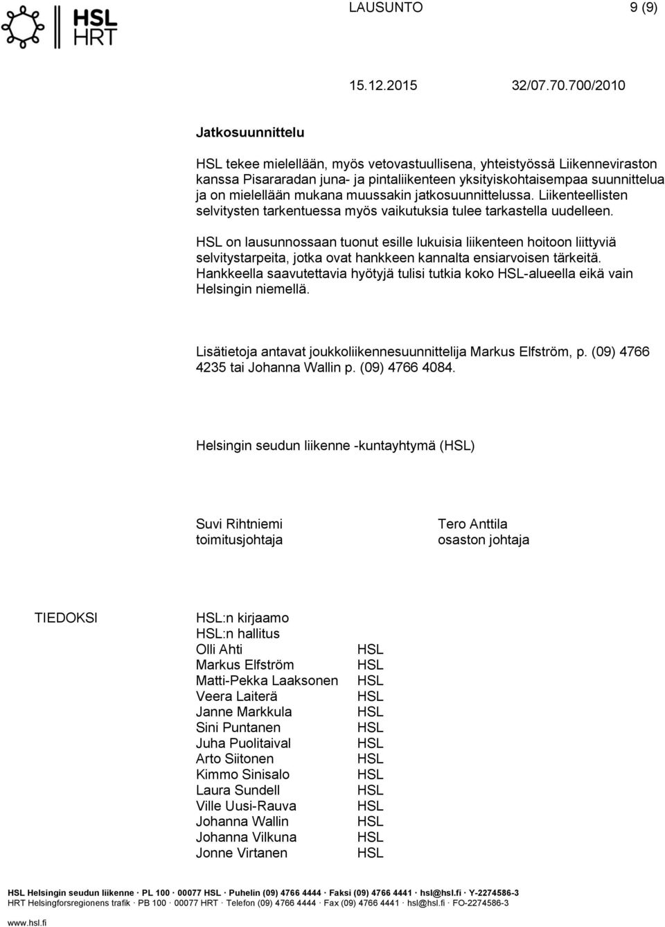 on lausunnossaan tuonut esille lukuisia liikenteen hoitoon liittyviä selvitystarpeita, jotka ovat hankkeen kannalta ensiarvoisen tärkeitä.