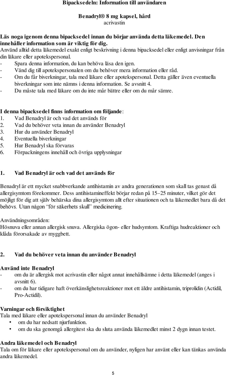 - Spara denna information, du kan behöva läsa den igen. - Vänd dig till apotekspersonalen om du behöver mera information eller råd. - Om du får biverkningar, tala med läkare eller apotekspersonal.