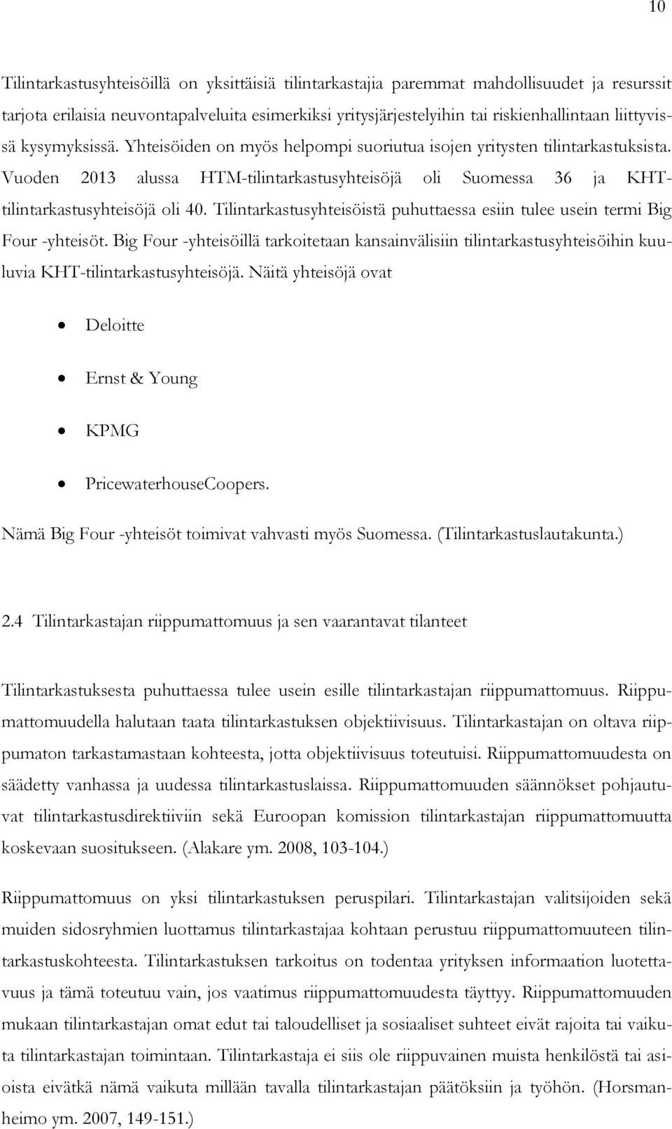 Vuoden 2013 alussa HTM-tilintarkastusyhteisöjä oli Suomessa 36 ja KHTtilintarkastusyhteisöjä oli 40. Tilintarkastusyhteisöistä puhuttaessa esiin tulee usein termi Big Four -yhteisöt.
