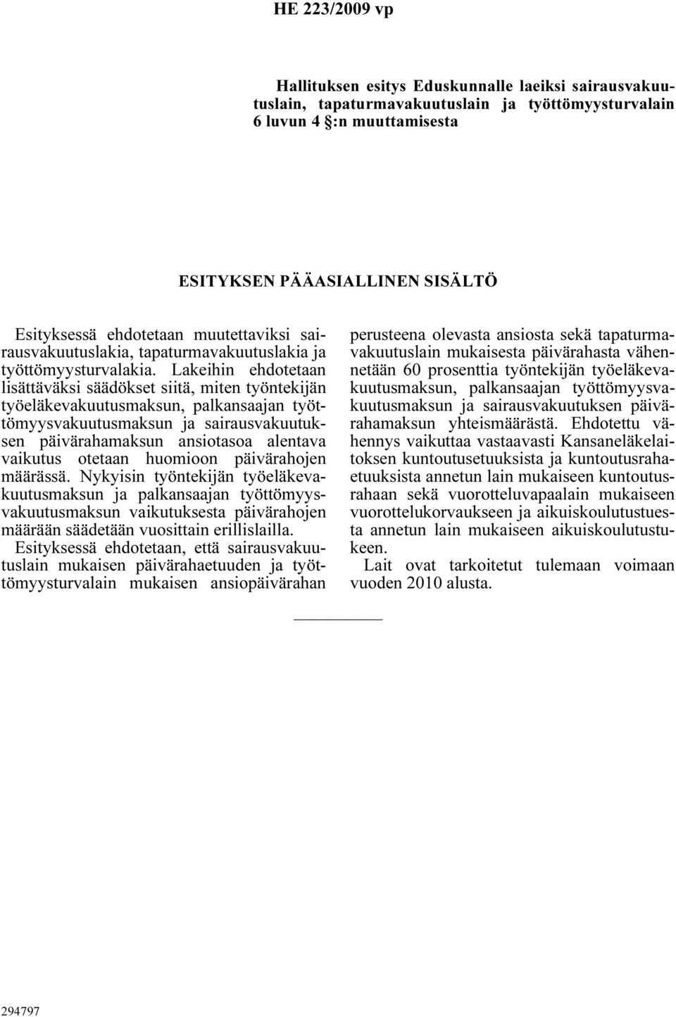 Lakeihin ehdotetaan lisättäväksi säädökset siitä, miten työntekijän työeläkevakuutusmaksun, palkansaajan työttömyysvakuutusmaksun ja sairausvakuutuksen päivärahamaksun ansiotasoa alentava vaikutus