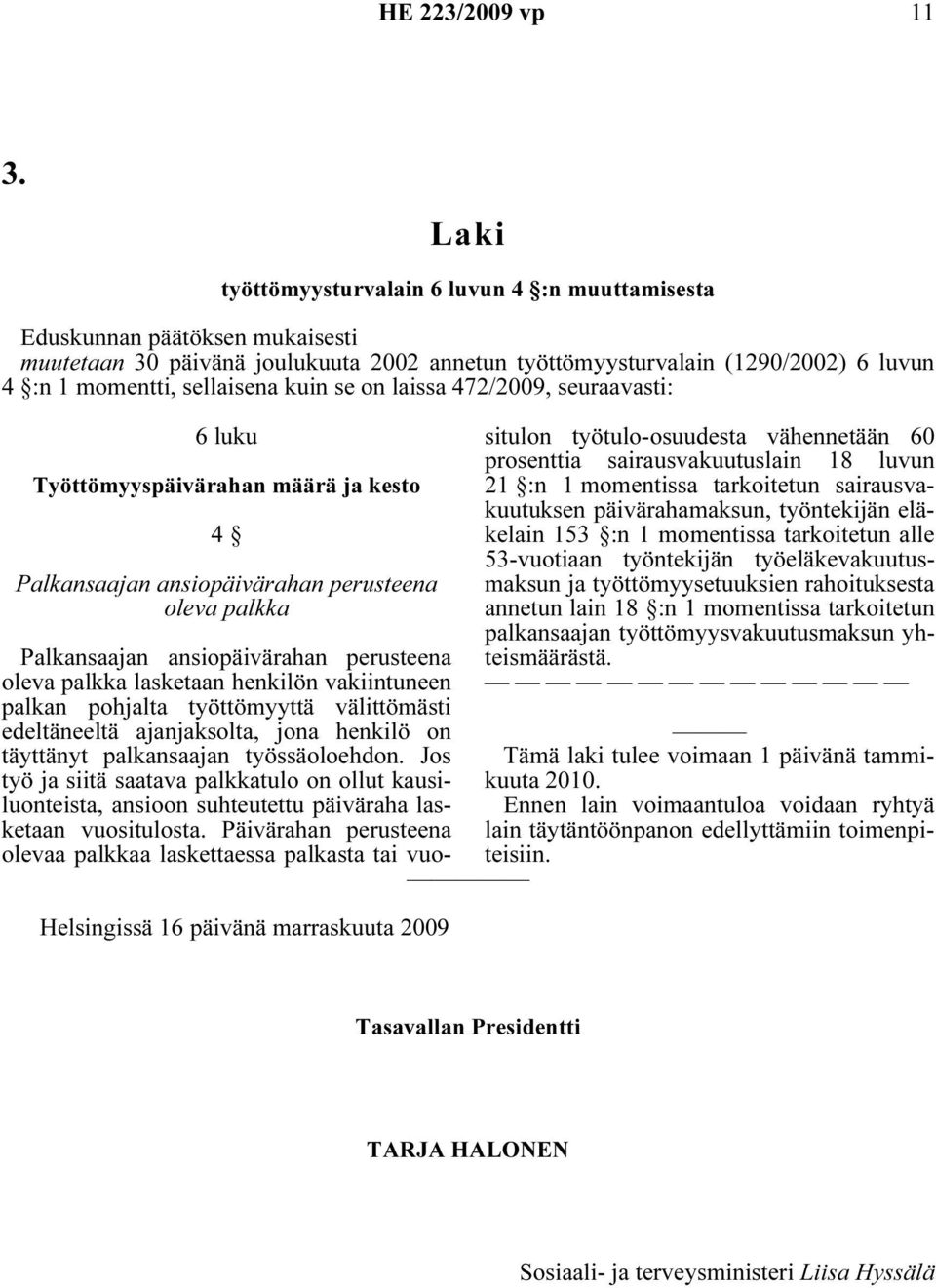 Palkansaajan ansiopäivärahan perusteena oleva palkka lasketaan henkilön vakiintuneen palkan pohjalta työttömyyttä välittömästi edeltäneeltä ajanjaksolta, jona henkilö on täyttänyt palkansaajan