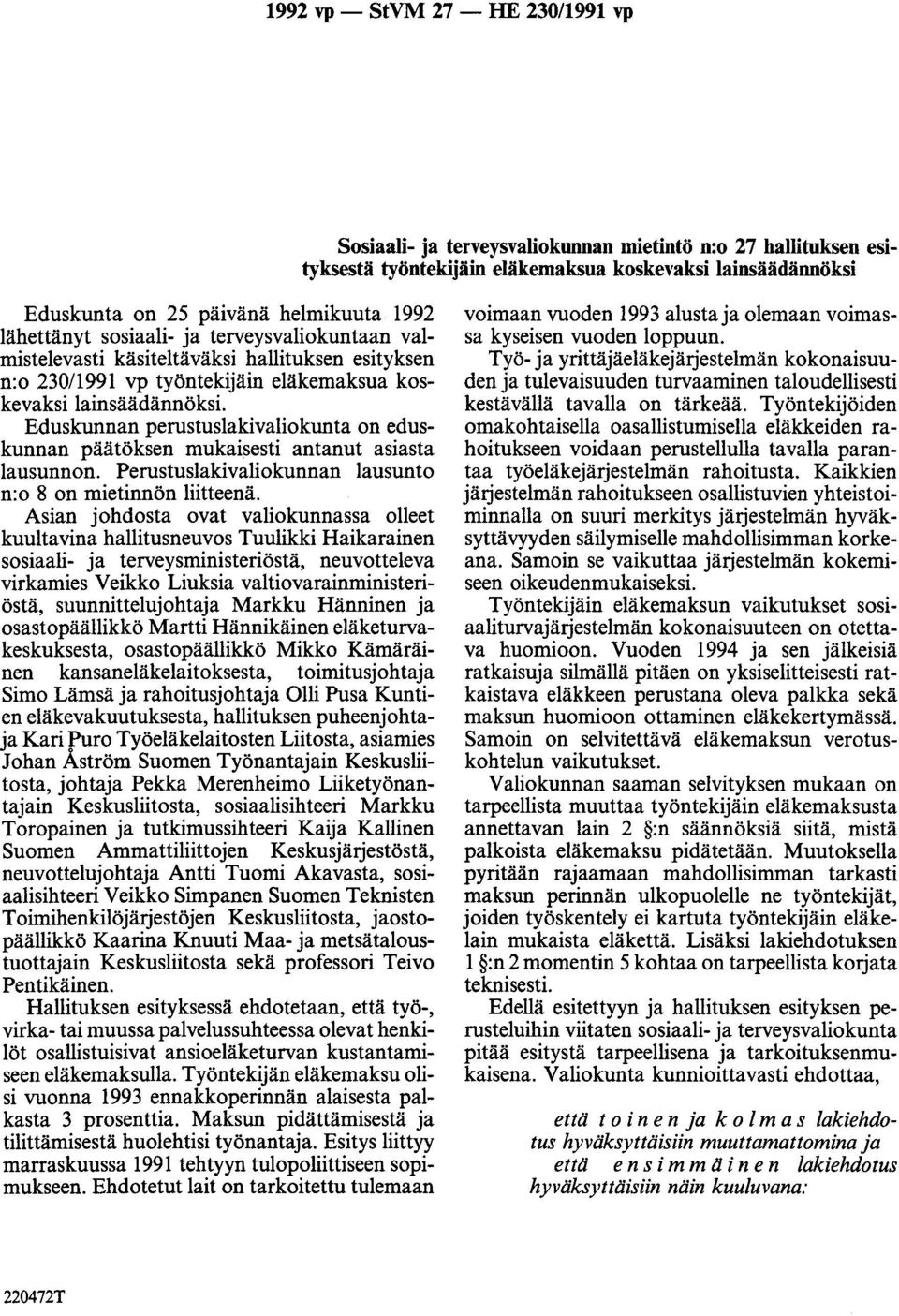 Eduskunnan perustuslakivaliokunta on eduskunnan päätöksen mukaisesti antanut asiasta lausunnon. Perustuslakivaliokunnan lausunto n:o 8 on mietinnön liitteenä.