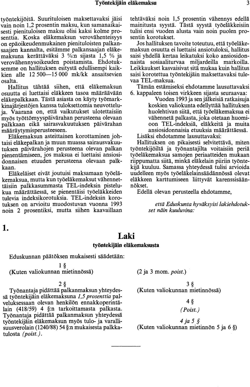poistamista. Ehdotuksemme on hallituksen esitystä edullisempi kaikkien alle 12 500-15 000 mk!kk ansaitsevien osalta.