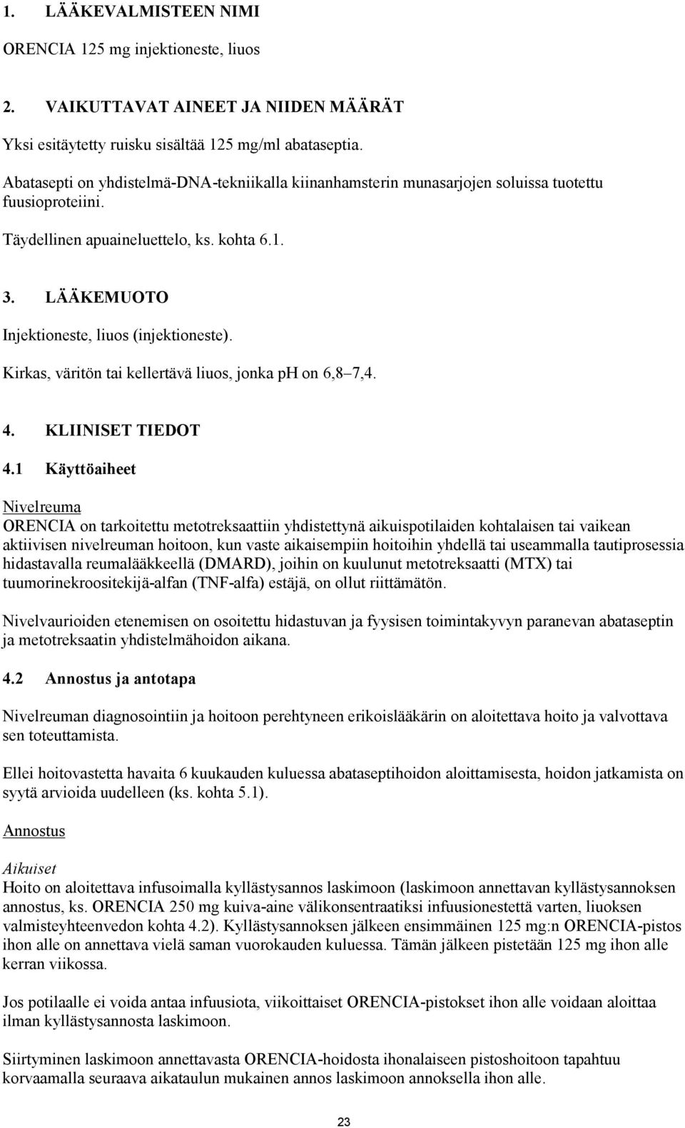 Kirkas, väritön tai kellertävä liuos, jonka ph on 6,8 7,4. 4. KLIINISET TIEDOT 4.