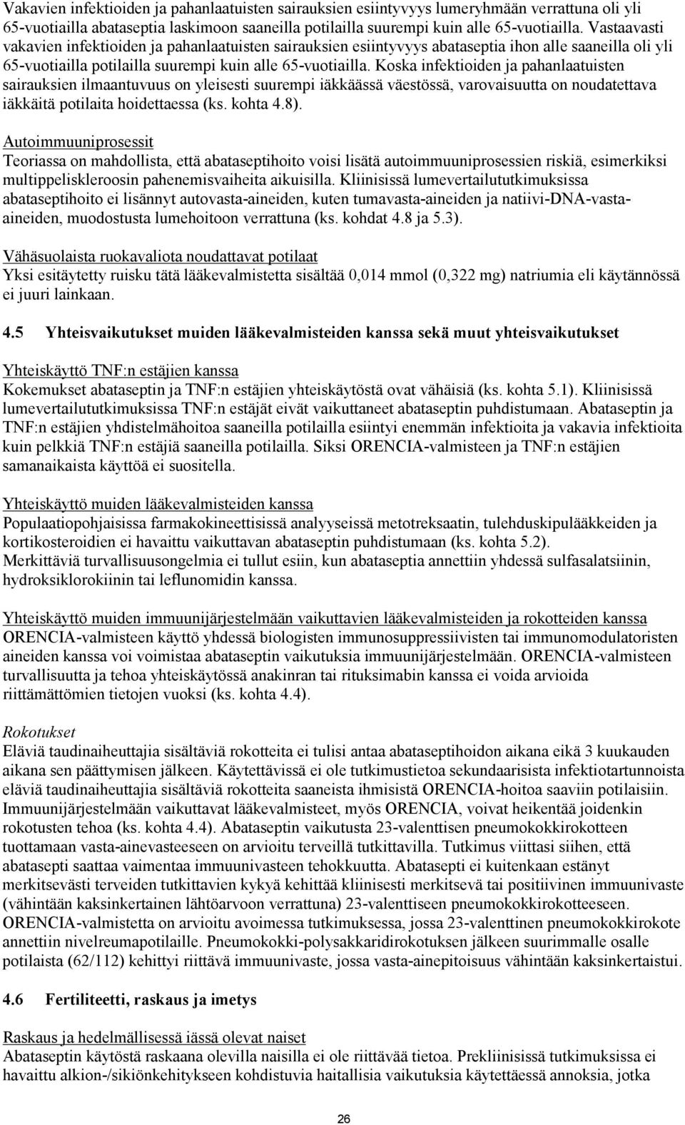 Koska infektioiden ja pahanlaatuisten sairauksien ilmaantuvuus on yleisesti suurempi iäkkäässä väestössä, varovaisuutta on noudatettava iäkkäitä potilaita hoidettaessa (ks. kohta 4.8).