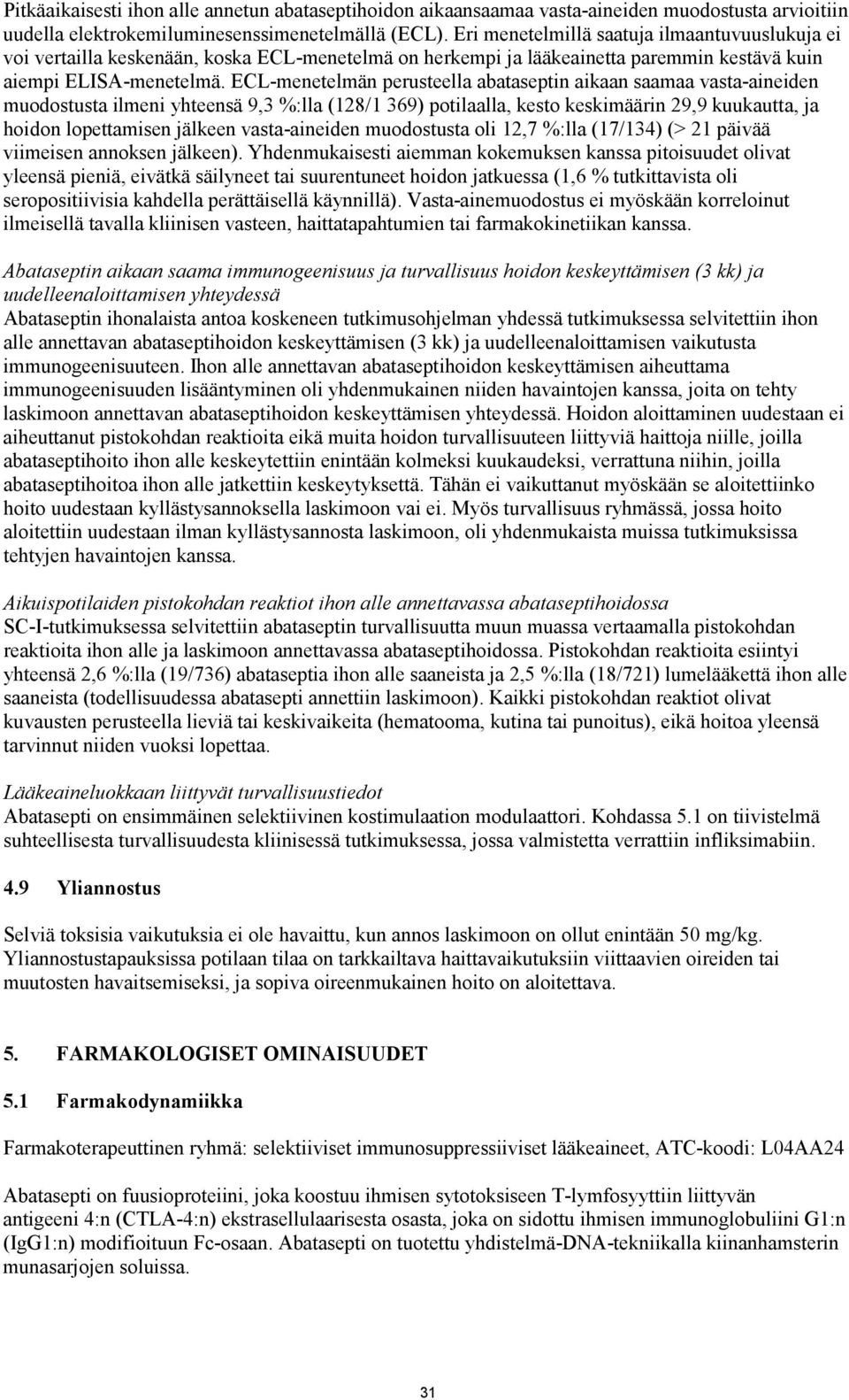 ECL-menetelmän perusteella abataseptin aikaan saamaa vasta-aineiden muodostusta ilmeni yhteensä 9,3 %:lla (128/1 369) potilaalla, kesto keskimäärin 29,9 kuukautta, ja hoidon lopettamisen jälkeen