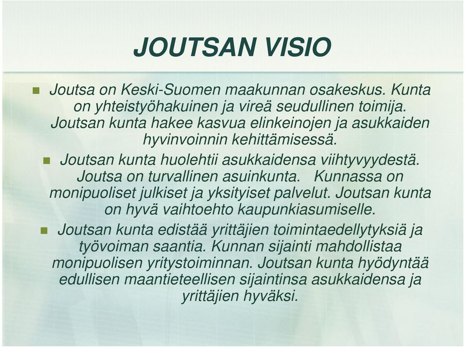 Joutsa on turvallinen asuinkunta. Kunnassa on monipuoliset julkiset ja yksityiset palvelut. Joutsan kunta on hyvä vaihtoehto kaupunkiasumiselle.