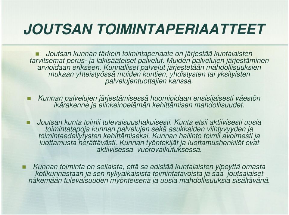 Kunnan palvelujen järjestämisessä huomioidaan ensisijaisesti väestön ikärakenne ja elinkeinoelämän kehittämisen mahdollisuudet. Joutsan kunta toimii tulevaisuushakuisesti.