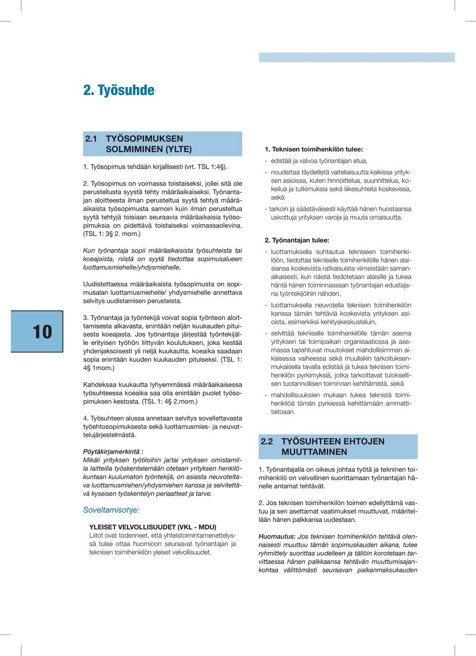 voimassaolevina. (TSL 1: 3 2. mom.) Kun työnantaja sopii määräaikaisista työsuhteista tai koeajoista, niistä on syytä tiedottaa sopimusalueen luottamusmiehelle/yhdysmiehelle.