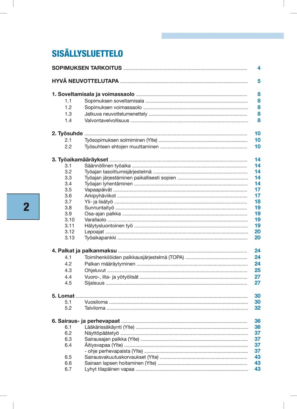 .. 14 3.3 Työajan järjestäminen paikallisesti sopien... 14 3.4 Työajan lyhentäminen... 14 3.5 Vapaapäivät... 17 3.6 Arkipyhäviikot... 17 3.7 Yli- ja lisätyö... 18 3.8 Sunnuntaityö... 19 3.