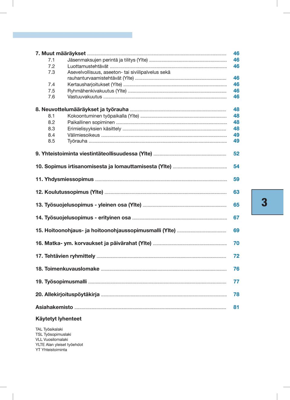 .. 48 8.4 Välimiesoikeus... 49 8.5 Työrauha... 49 9. Yhteistoiminta viestintäteollisuudessa (Ylte)... 52 10. Sopimus irtisanomisesta ja lomauttamisesta (Ylte)... 54 11. Yhdysmiessopimus... 59 12.